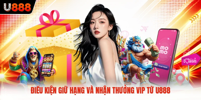 Điều kiện giữ hạng và nhận thưởng VIP từ U888
