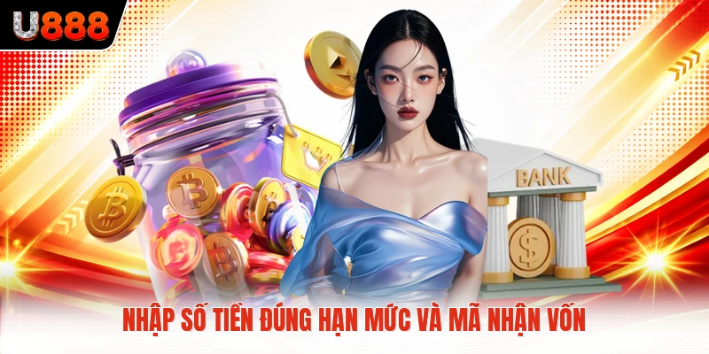 Nhập số tiền đúng hạn mức và mã nhận vốn