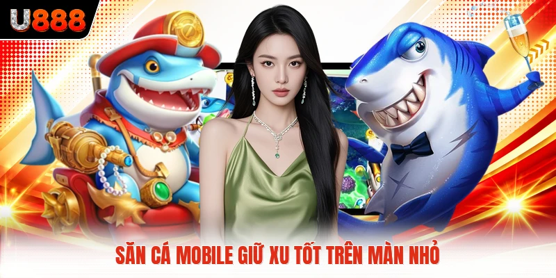 Săn cá mobile giữ xu tốt trên màn nhỏ