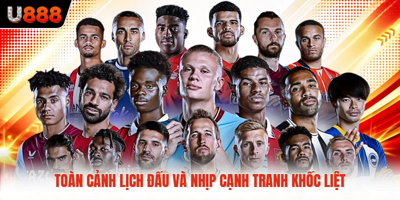 Toàn cảnh lịch đấu và nhịp cạnh tranh khốc liệt